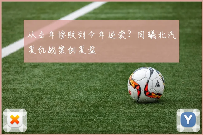 从去年惨败到今年逆袭？同曦北汽复仇战案例复盘