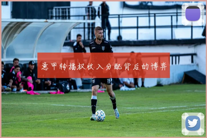 意甲转播权收入分配背后的博弈