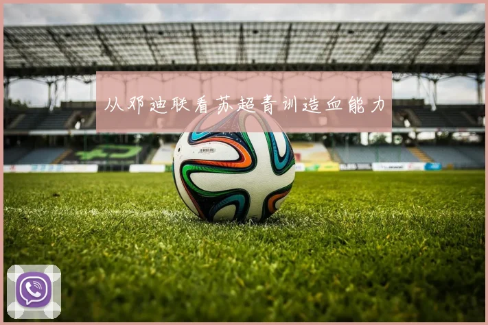 从邓迪联看苏超青训造血能力