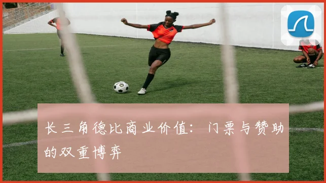 长三角德比商业价值：门票与赞助的双重博弈