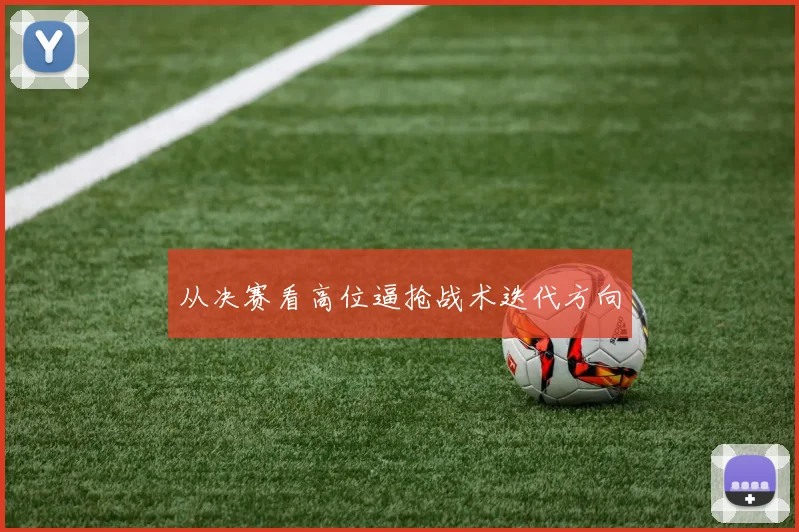 从决赛看高位逼抢战术迭代方向